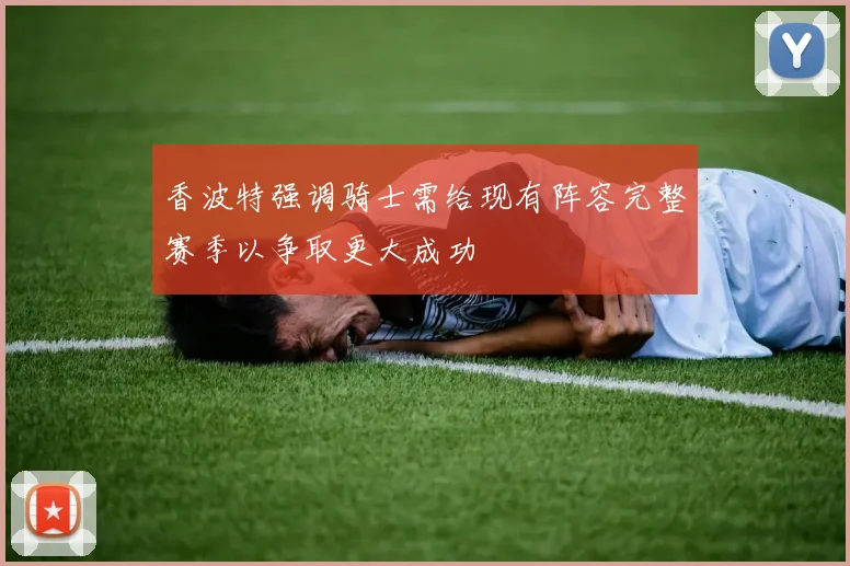 香波特强调骑士需给现有阵容完整赛季以争取更大成功