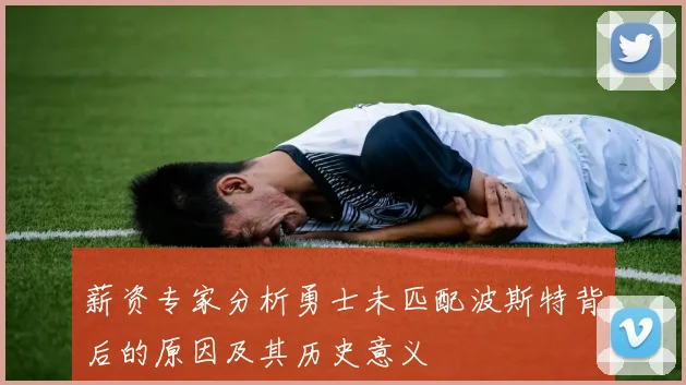薪资专家分析勇士未匹配波斯特背后的原因及其历史意义