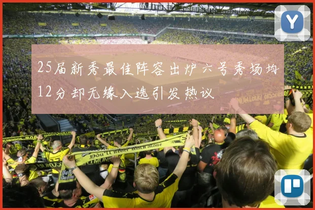 25届新秀最佳阵容出炉六号秀场均12分却无缘入选引发热议